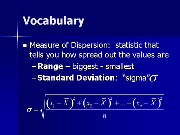 Vocabulary n Measure of Dispersion: statistic that tells you how spread out the values