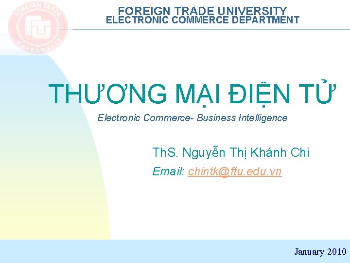 FOREIGN TRADE UNIVERSITY ELECTRONIC COMMERCE DEPARTMENT THƯƠNG MẠI ĐIỆN TỬ Electronic Commerce- Business Intelligence
