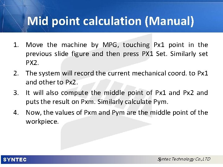 Mid point calculation (Manual) 1. Move the machine by MPG, touching Px 1 point