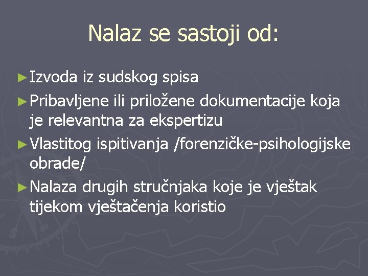 Nalaz se sastoji od: ► Izvoda iz sudskog spisa ► Pribavljene ili priložene dokumentacije Nalaz se sastoji od: ► Izvoda iz sudskog spisa ► Pribavljene ili priložene dokumentacije