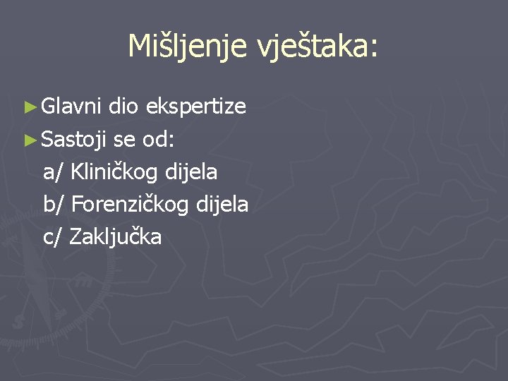 Mišljenje vještaka: ► Glavni dio ekspertize ► Sastoji se od: a/ Kliničkog dijela b/ Mišljenje vještaka: ► Glavni dio ekspertize ► Sastoji se od: a/ Kliničkog dijela b/