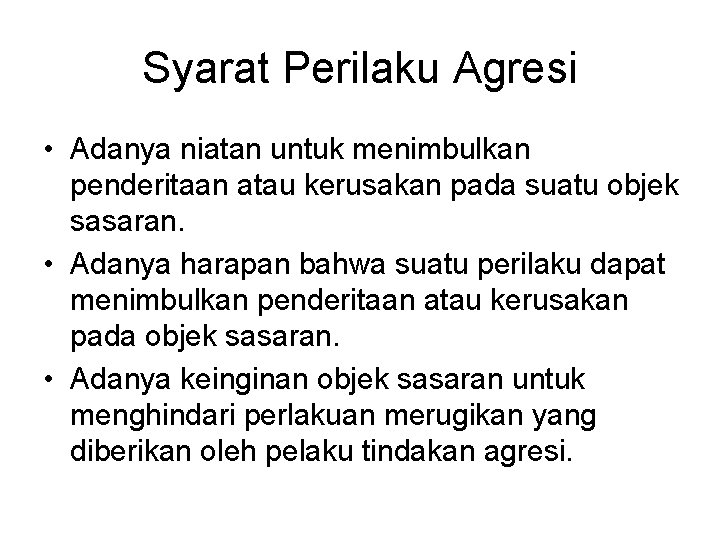 Syarat Perilaku Agresi • Adanya niatan untuk menimbulkan penderitaan atau kerusakan pada suatu objek