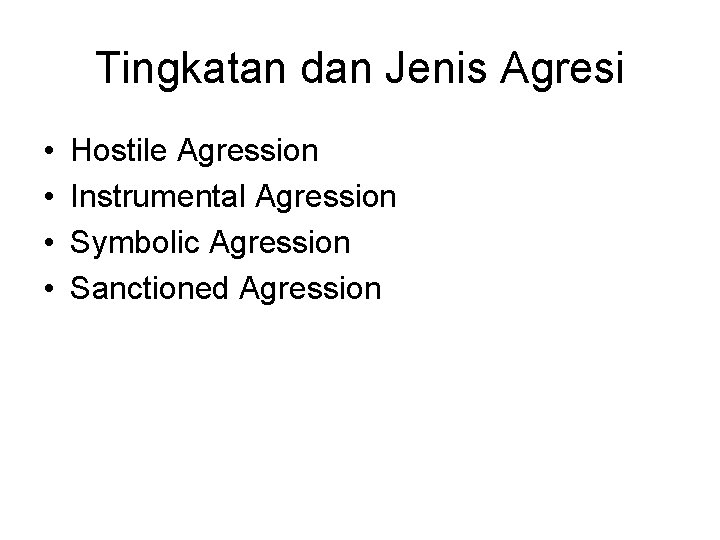 Tingkatan dan Jenis Agresi • • Hostile Agression Instrumental Agression Symbolic Agression Sanctioned Agression