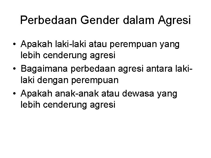 Perbedaan Gender dalam Agresi • Apakah laki-laki atau perempuan yang lebih cenderung agresi •