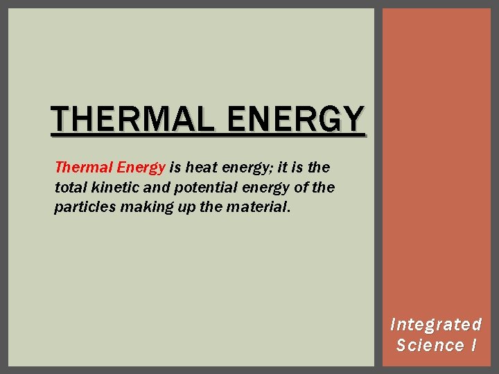 THERMAL ENERGY Thermal Energy is heat energy; it is the total kinetic and potential