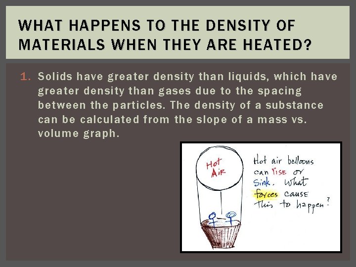 WHAT HAPPENS TO THE DENSITY OF MATERIALS WHEN THEY ARE HEATED? 1. Solids have