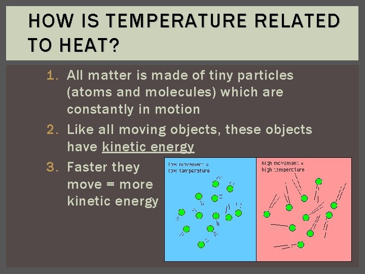HOW IS TEMPERATURE RELATED TO HEAT? 1. All matter is made of tiny particles