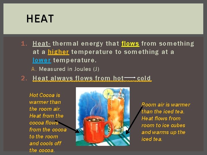 HEAT 1. Heat- thermal energy that flows from something at a higher temperature to