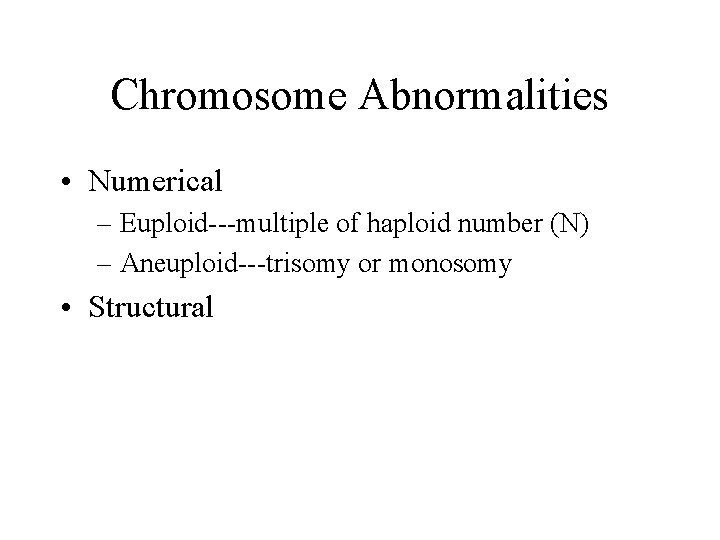 Chromosome Abnormalities • Numerical – Euploid---multiple of haploid number (N) – Aneuploid---trisomy or monosomy