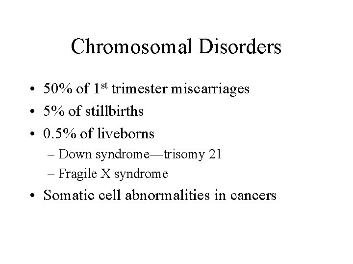 Chromosomal Disorders • 50% of 1 st trimester miscarriages • 5% of stillbirths •