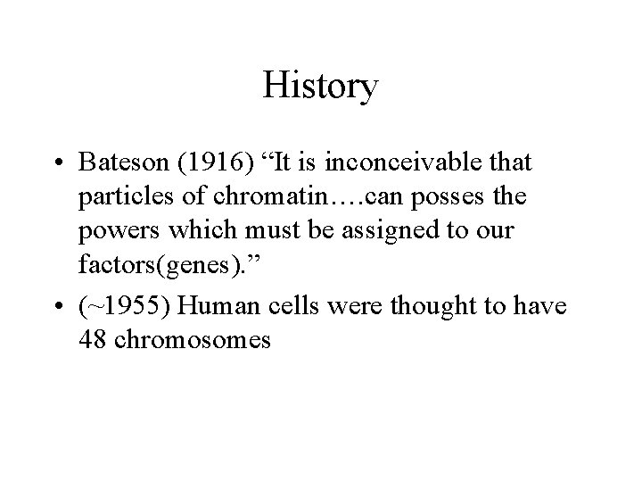 History • Bateson (1916) “It is inconceivable that particles of chromatin…. can posses the