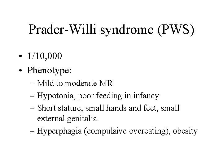 Prader-Willi syndrome (PWS) • 1/10, 000 • Phenotype: – Mild to moderate MR –