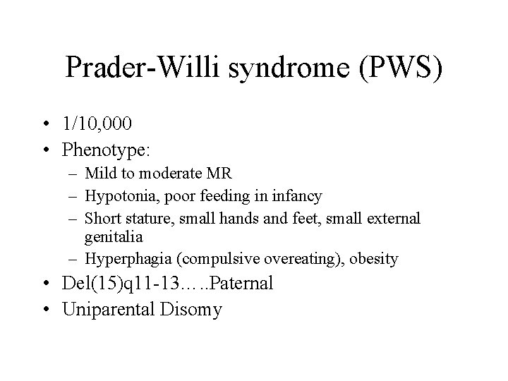 Prader-Willi syndrome (PWS) • 1/10, 000 • Phenotype: – Mild to moderate MR –