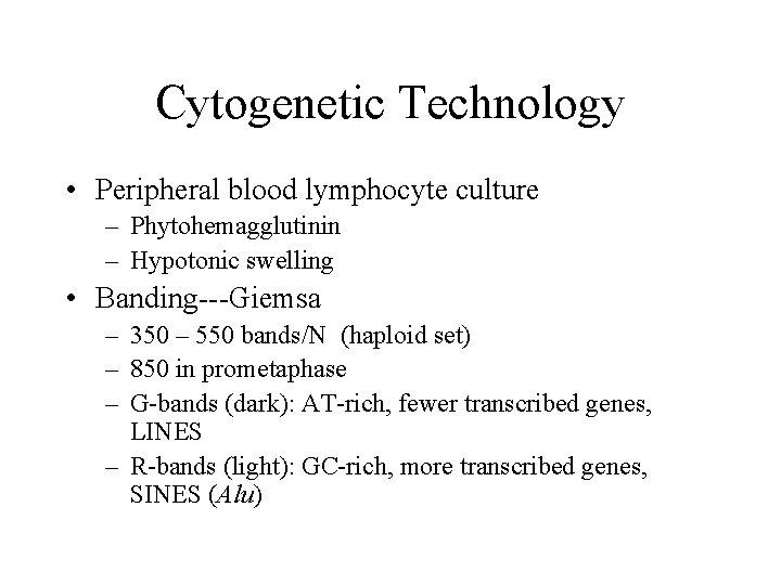 Cytogenetic Technology • Peripheral blood lymphocyte culture – Phytohemagglutinin – Hypotonic swelling • Banding---Giemsa