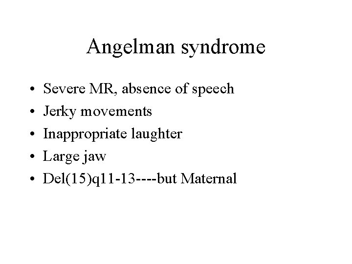 Angelman syndrome • • • Severe MR, absence of speech Jerky movements Inappropriate laughter