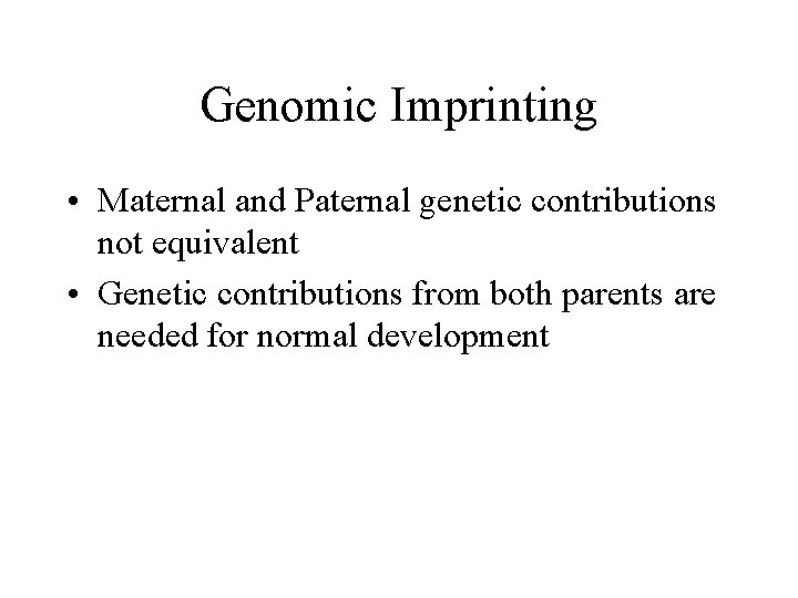 Genomic Imprinting • Maternal and Paternal genetic contributions not equivalent • Genetic contributions from