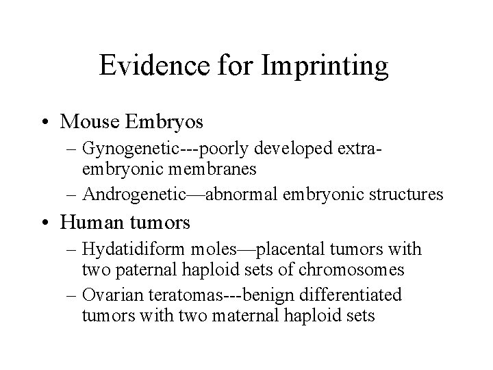 Evidence for Imprinting • Mouse Embryos – Gynogenetic---poorly developed extraembryonic membranes – Androgenetic—abnormal embryonic