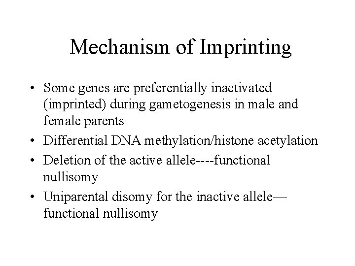 Mechanism of Imprinting • Some genes are preferentially inactivated (imprinted) during gametogenesis in male