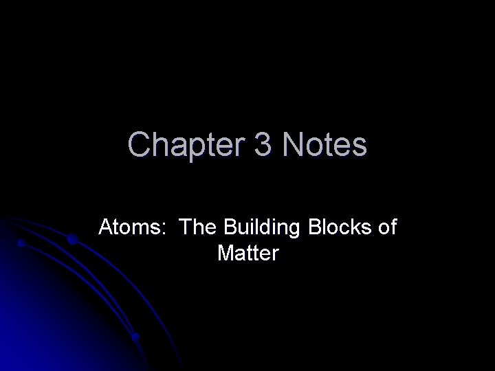 Chapter 3 Notes Atoms: The Building Blocks of Matter 