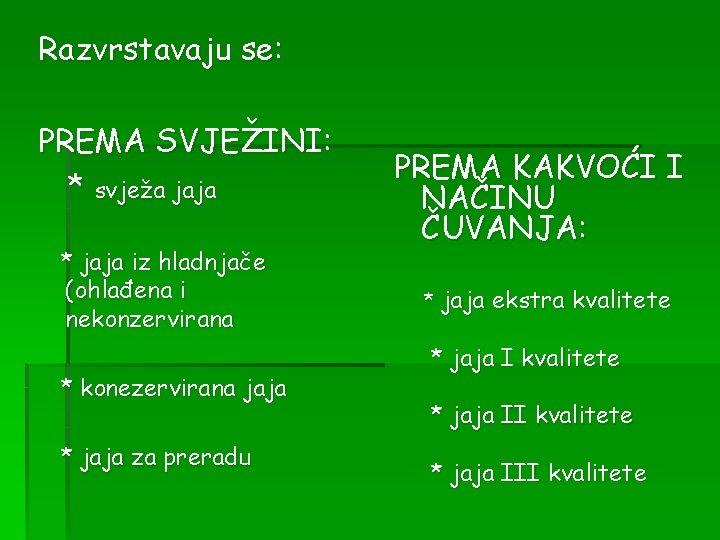 Razvrstavaju se: PREMA SVJEŽINI: * svježa jaja * jaja iz hladnjače (ohlađena i nekonzervirana