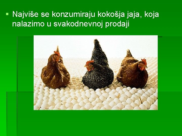 § Najviše se konzumiraju kokošja jaja, koja nalazimo u svakodnevnoj prodaji 