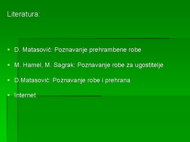 Literatura: § D. Matasović: Poznavanje prehrambene robe § M. Hamel, M. Sagrak: Poznavanje robe