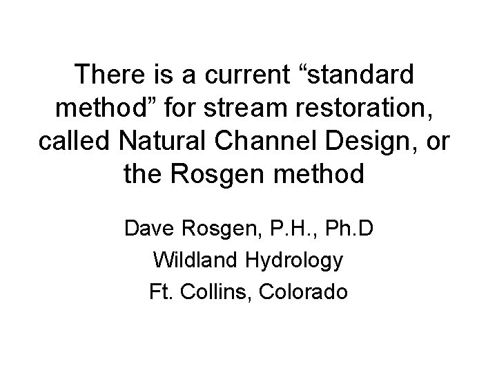 There is a current “standard method” for stream restoration, called Natural Channel Design, or