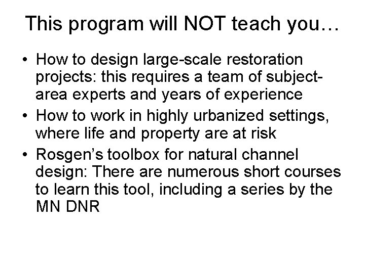 This program will NOT teach you… • How to design large-scale restoration projects: this