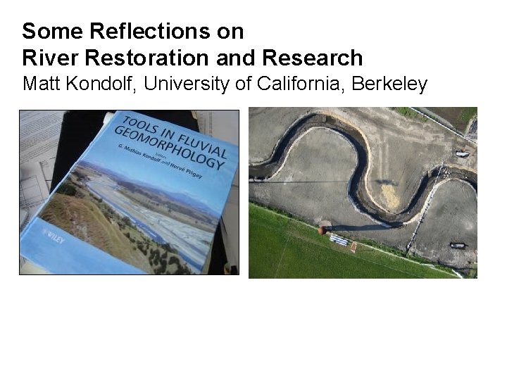 Some Reflections on River Restoration and Research Matt Kondolf, University of California, Berkeley 
