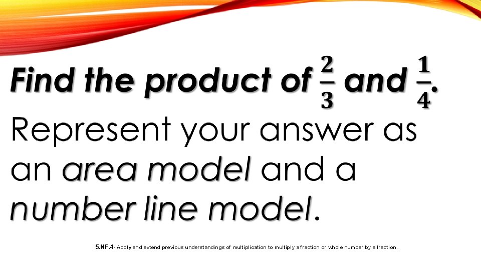  5. NF. 4 - Apply and extend previous understandings of multiplication to multiply