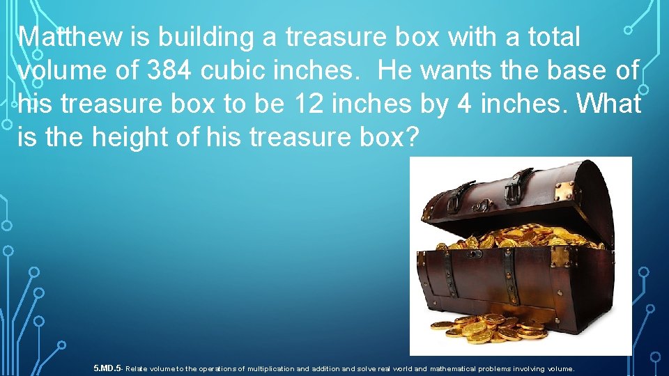 Matthew is building a treasure box with a total volume of 384 cubic inches.