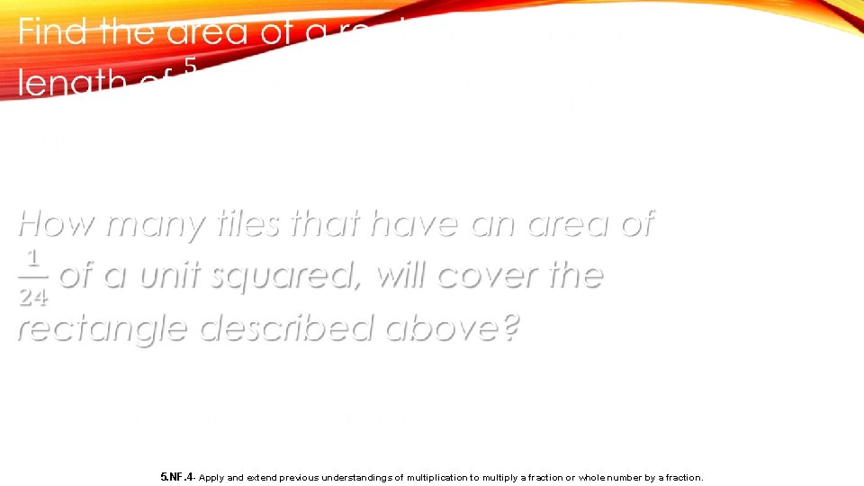  5. NF. 4 - Apply and extend previous understandings of multiplication to multiply