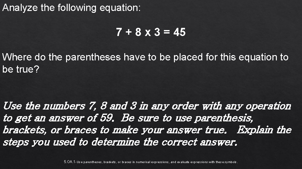 Analyze the following equation: 7 + 8 x 3 = 45 Where do the