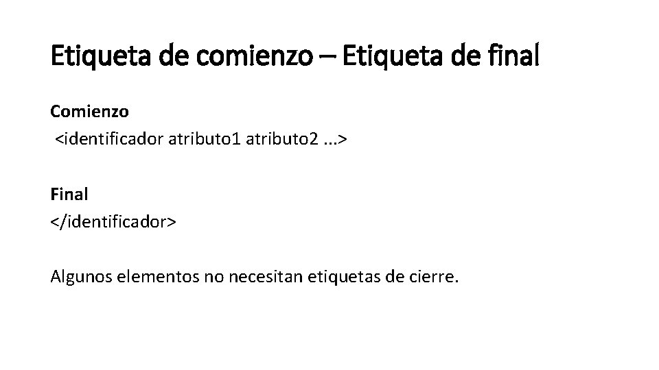 Etiqueta de comienzo – Etiqueta de final Comienzo <identificador atributo 1 atributo 2. .