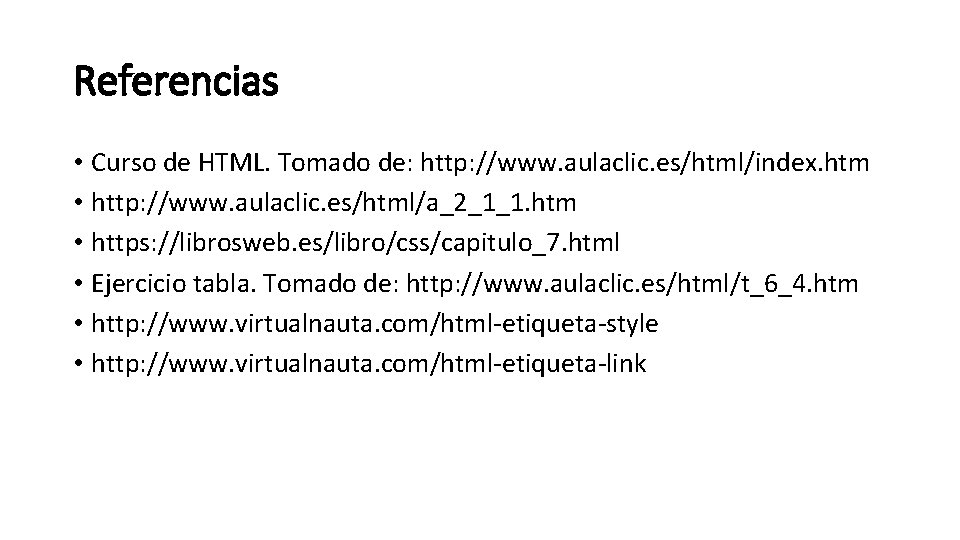 Referencias • Curso de HTML. Tomado de: http: //www. aulaclic. es/html/index. htm • http: