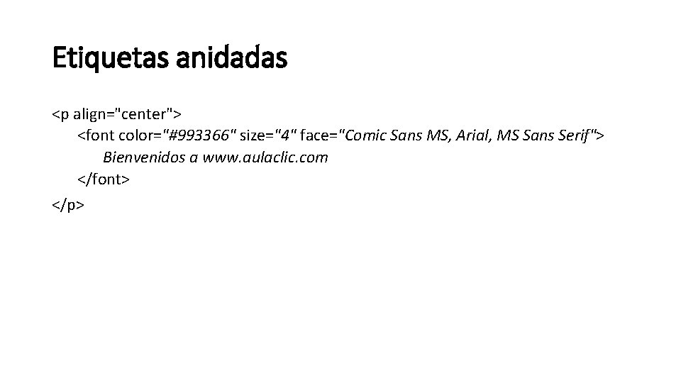 Etiquetas anidadas <p align="center"> <font color="#993366" size="4" face="Comic Sans MS, Arial, MS Sans Serif">