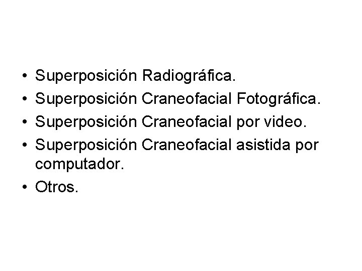  • • Superposición Radiográfica. Superposición Craneofacial Fotográfica. Superposición Craneofacial por video. Superposición Craneofacial