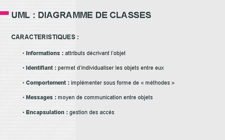 UML : DIAGRAMME DE CLASSES CARACTERISTIQUES : • Informations : attributs décrivant l’objet •