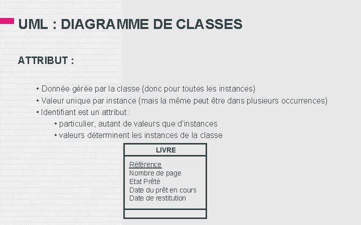 UML : DIAGRAMME DE CLASSES ATTRIBUT : • Donnée gérée par la classe (donc