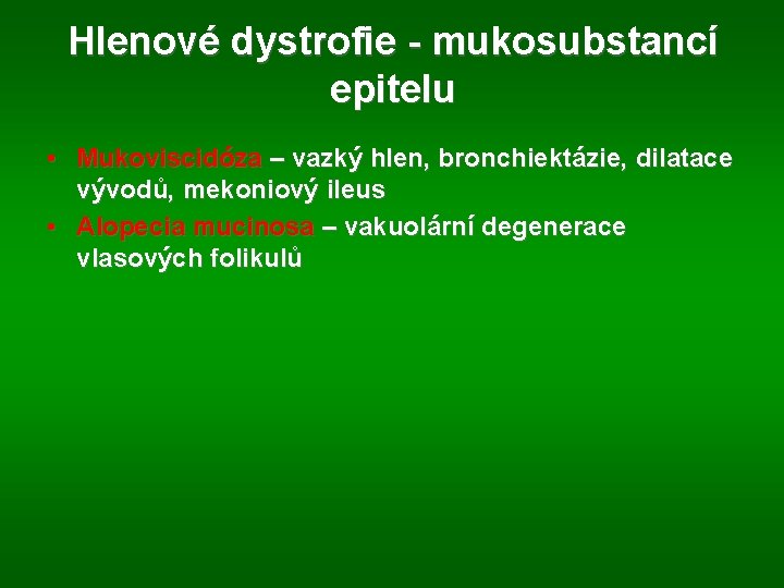 Hlenové dystrofie - mukosubstancí epitelu • Mukoviscidóza – vazký hlen, bronchiektázie, dilatace vývodů, mekoniový