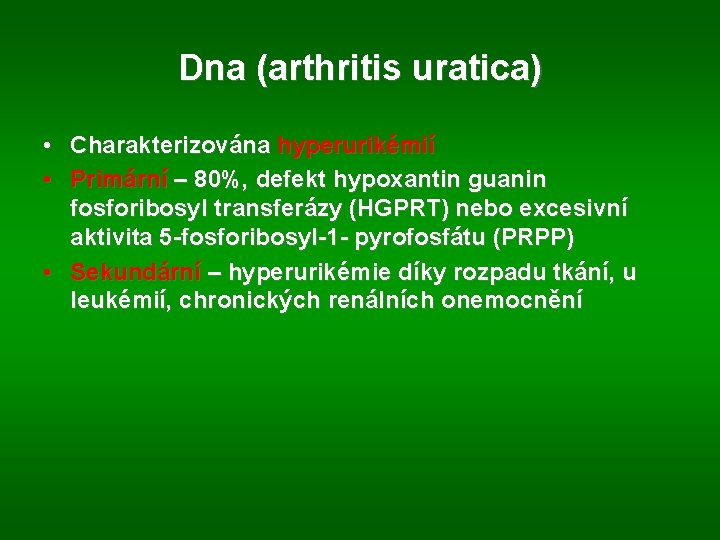 Dna (arthritis uratica) • Charakterizována hyperurikémií • Primární – 80%, defekt hypoxantin guanin fosforibosyl