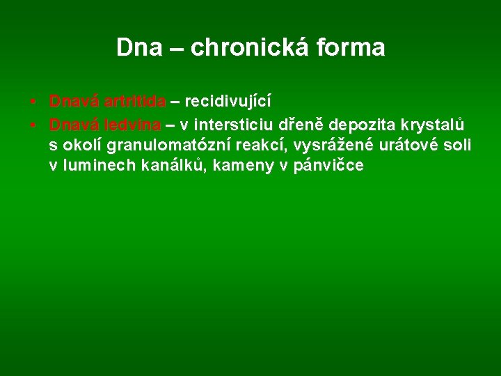 Dna – chronická forma • Dnavá artritida – recidivující • Dnavá ledvina – v