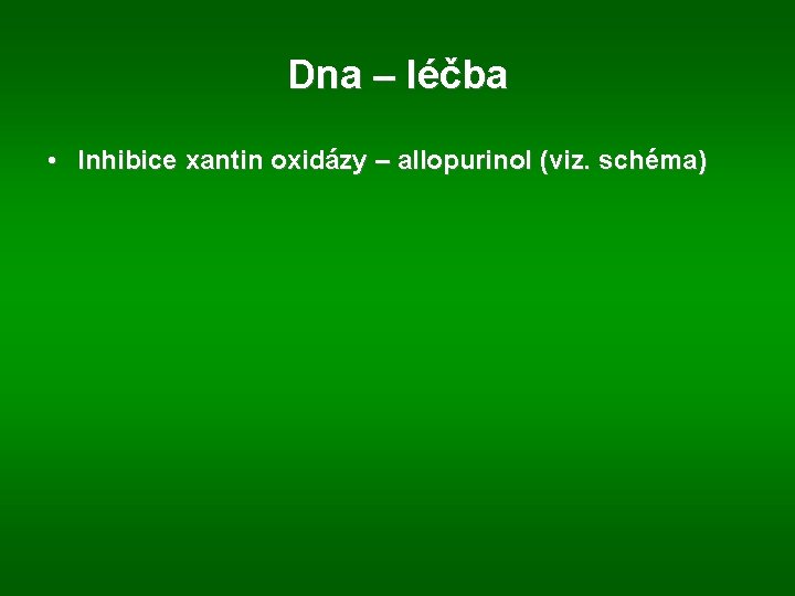 Dna – léčba • Inhibice xantin oxidázy – allopurinol (viz. schéma) 