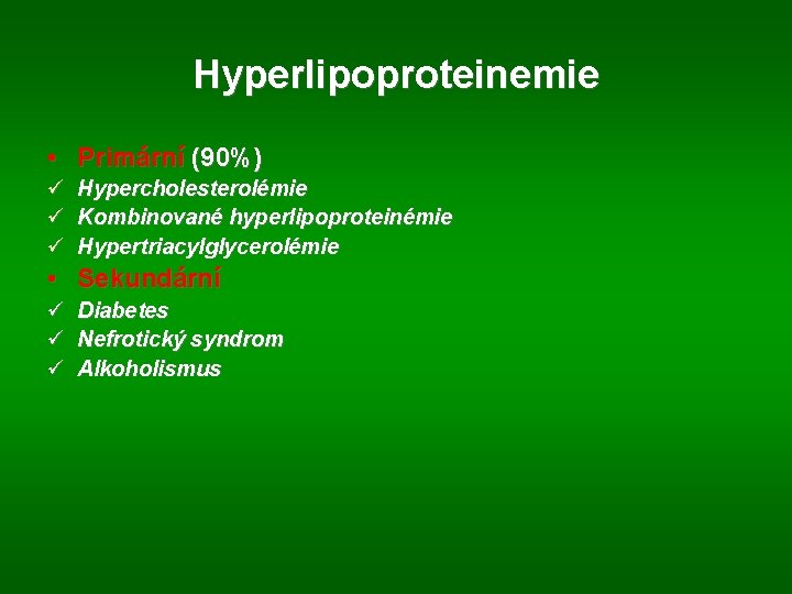 Hyperlipoproteinemie • Primární (90%) ü Hypercholesterolémie ü Kombinované hyperlipoproteinémie ü Hypertriacylglycerolémie • Sekundární ü