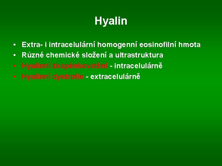 Hyalin • • Extra- i intracelulární homogenní eosinofilní hmota Různé chemické složení a ultrastruktura