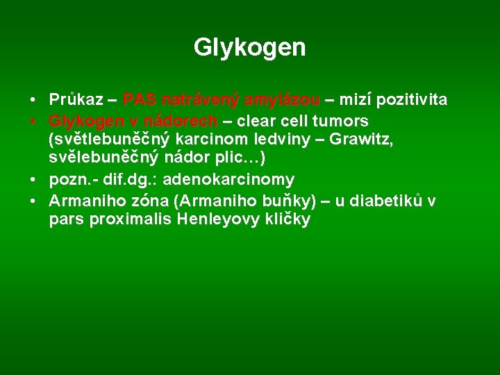 Glykogen • Průkaz – PAS natrávený amylázou – mizí pozitivita • Glykogen v nádorech