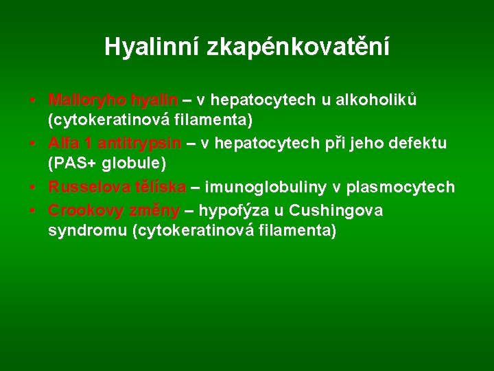 Hyalinní zkapénkovatění • Malloryho hyalin – v hepatocytech u alkoholiků (cytokeratinová filamenta) • Alfa