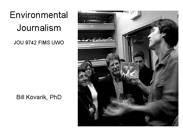 Environmental Journalism JOU 9742 FIMS UWO Bill Kovarik, Ph. D 