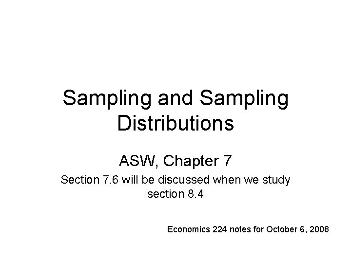 Sampling and Sampling Distributions ASW, Chapter 7 Section 7. 6 will be discussed when