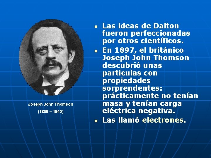 n n Joseph John Thomson (1856 – 1940) n Las ideas de Dalton fueron